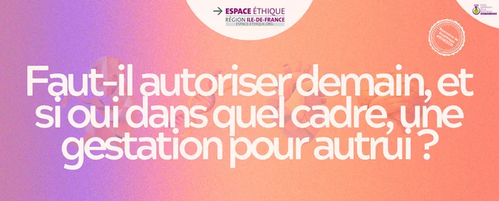 Faut-il autoriser demain, et si oui dans quel cadre, une gestation pour autrui ?
