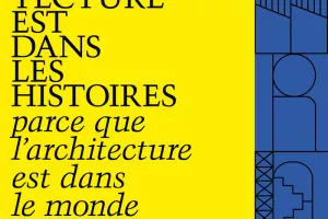 L'architecture est dans les histoires, parce que l'architecture est dans le monde