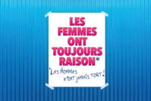 Les femmes ont toujours raison, les hommes n’ont jamais tort !