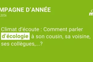 Climat d'écoute : 

Comment parler d’écologie à son cousin,
sa voisine, ses collègues… ?