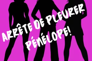 "Arrête de pleurer Pénélope!"