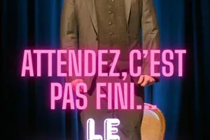Spectacle "Attendez, ce n'est pas fini...le meilleur arrive !"